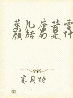 叶凡唐若雪宋红颜结局是什么