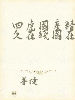 四虎国产精品永久在线国在线