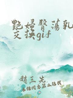 艳妇臀荡乳欲伦交换gif
