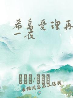 希岛爱理再来公一夜