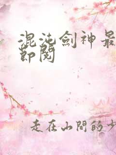 混沌剑神最新章节阅