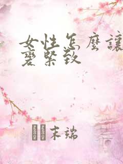 女性怎么让阴道变紧致