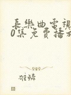 长乐曲电视剧40集免费播放
