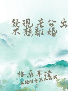 发现老公出轨我不想离婚 发现老公出轨我不想离婚