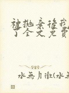 被抛弃后我重生了全文免费阅读
