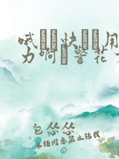 哦┅┅快┅┅用力啊┅警花少妇