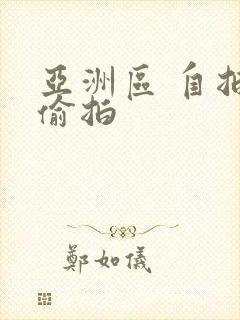 亚洲区 自拍 偷拍