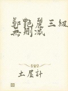 郑艳丽三级高清无删减