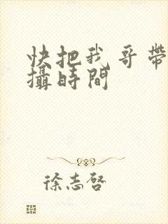 快把我哥带走拍摄时间
