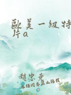 欧美一级特黄大片a
