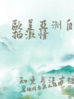 欧美亚洲自拍偷拍激情