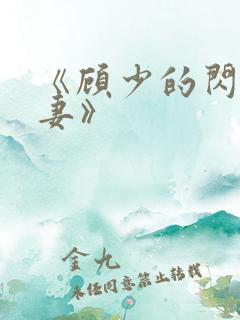 《顾少的闪婚宠妻》 《顾少的闪婚宠妻》