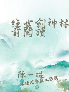 绝世剑神林辰超前阅读