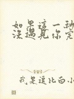 如果这一秒,我没遇见你完整txt下载