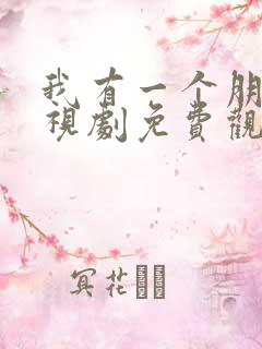 我有一个朋友电视剧免费观看完整版