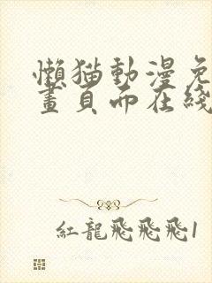 懒猫动漫免费漫画页面在线看漫画网站看漫画