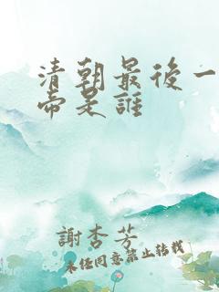 清朝最后一个皇帝是谁