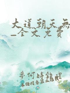 大道朝天无弹窗_全文免费