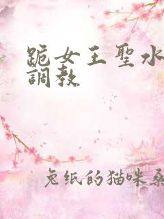 跪女王圣水黄金调教
