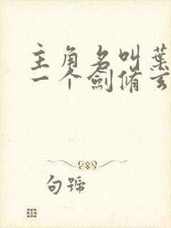 主角名叫叶尘是一个剑修玄幻小说