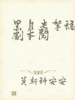 黑月光拿稳be剧本阅 黑月光拿稳be剧本阅