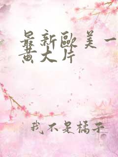 最新欧美一级特黄大片