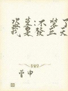 盗墓:不装了,我是发丘天官免费