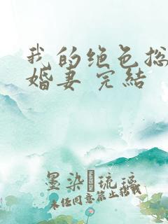 我的绝色总裁未婚妻 完结