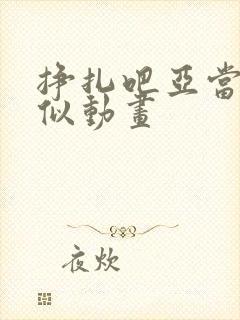 挣扎吧亚当君类似动画
