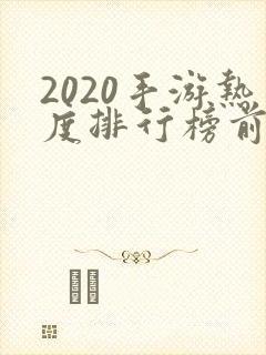 2020手游热度排行榜前十名