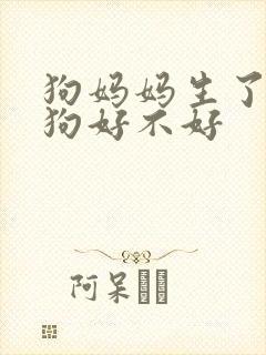 狗妈妈生了一只狗好不好