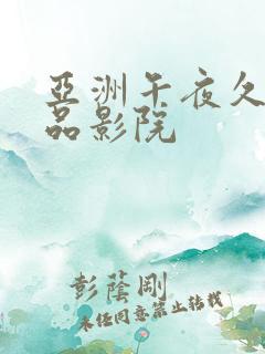 亚洲午夜久久精品影院