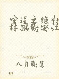 官道之绝对权力林鹏飞安江小说免费全集