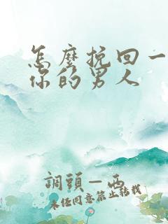 怎么挽回一个爱你的男人
