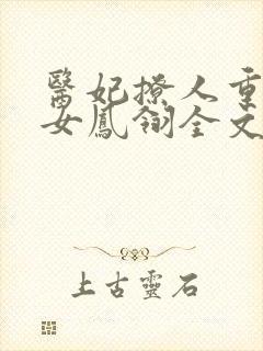 医妃撩人重生嫡女凤翎全文免费在线阅读