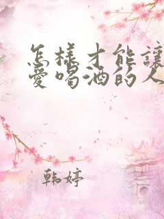 怎样才能让一个爱喝酒的人不喝酒