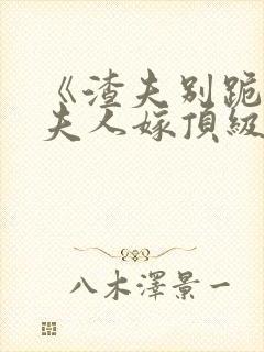 《渣夫别跪了,夫人嫁顶级大佬显怀啦》