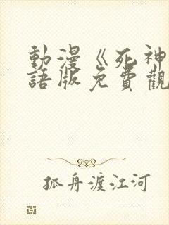 动漫《死神》国语版免费观看