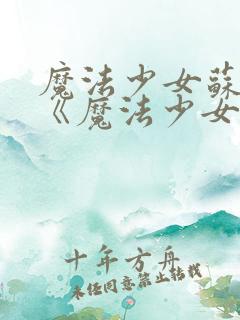 魔法少女苏媚_《魔法少女苏媚》漫画_