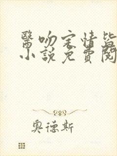 医吻定情皆因你小说免费阅读 医吻定情皆因你小说免费阅读