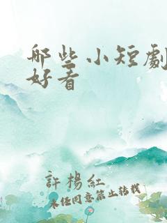 哪些小短剧比较好看