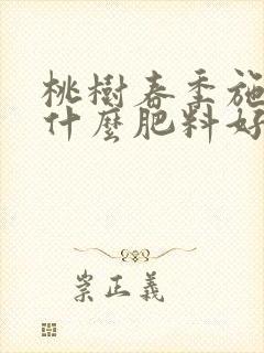 桃树春季施肥用什么肥料好