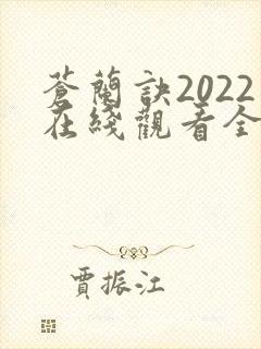 苍兰诀2022在线观看全集免费 苍兰诀2022在线观看全集免费