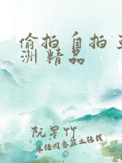 偷拍 自拍 亚洲 精品