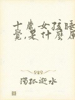 十岁女孩睡不着觉,是什么原因?