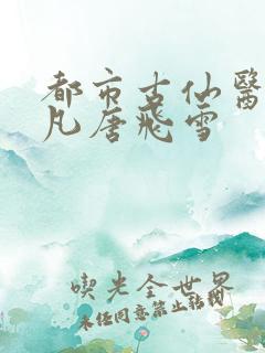 都市古仙医叶不凡唐飞雪