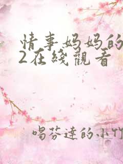 情事妈妈的朋友2在线观看