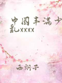 中国丰满少妇熟乱xxxx