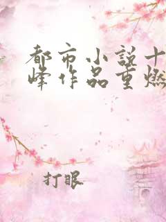 都市小说十大巅峰作品重燃
