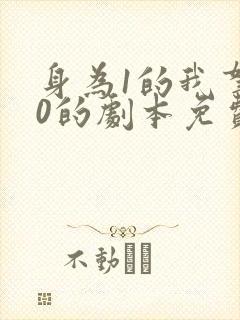 身为1的我拿了0的剧本免费阅读